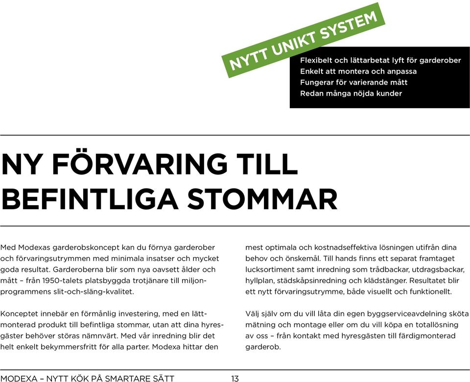 Garderoberna blir som nya oavsett ålder och mått från 1950-talets platsbyggda trotjänare till miljonprogrammens slit-och-släng-kvalitet.