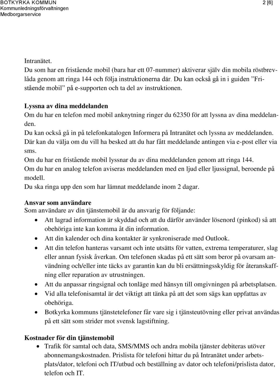 Lyssna av dina meddelanden Om du har en telefon med mobil anknytning ringer du 62350 för att lyssna av dina meddelanden.