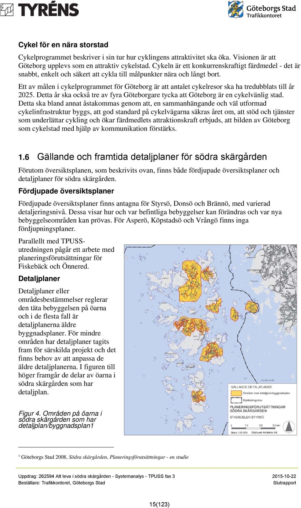 Ett av målen i cykelprogrammet för Göteborg är att antalet cykelresor ska ha tredubblats till år 2025. Detta år ska också tre av fyra Göteborgare tycka att Göteborg är en cykelvänlig stad.