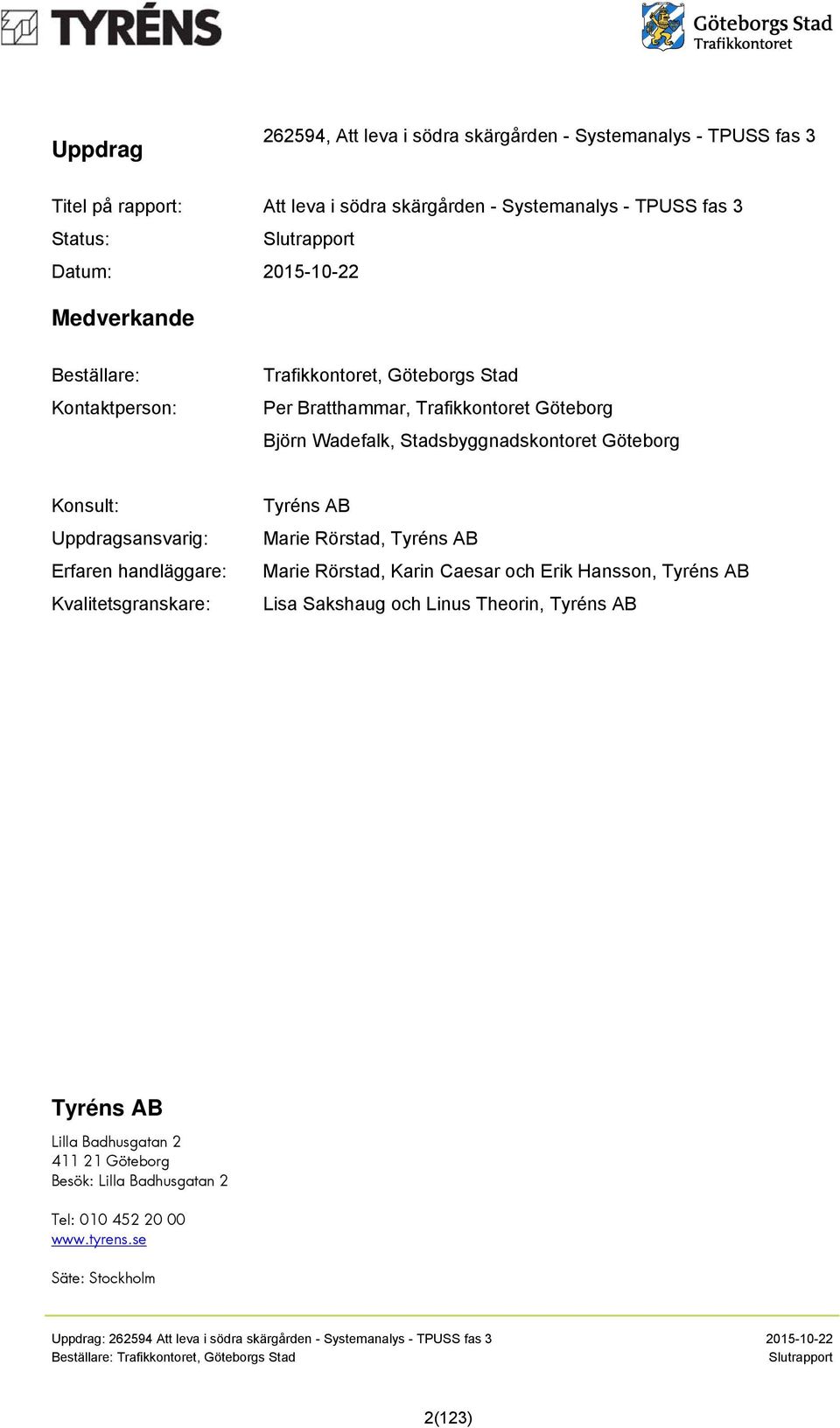Göteborg Konsult: Uppdragsansvarig: Erfaren handläggare: Kvalitetsgranskare: Tyréns AB Marie Rörstad, Tyréns AB Marie Rörstad, Karin Caesar och Erik Hansson, Tyréns