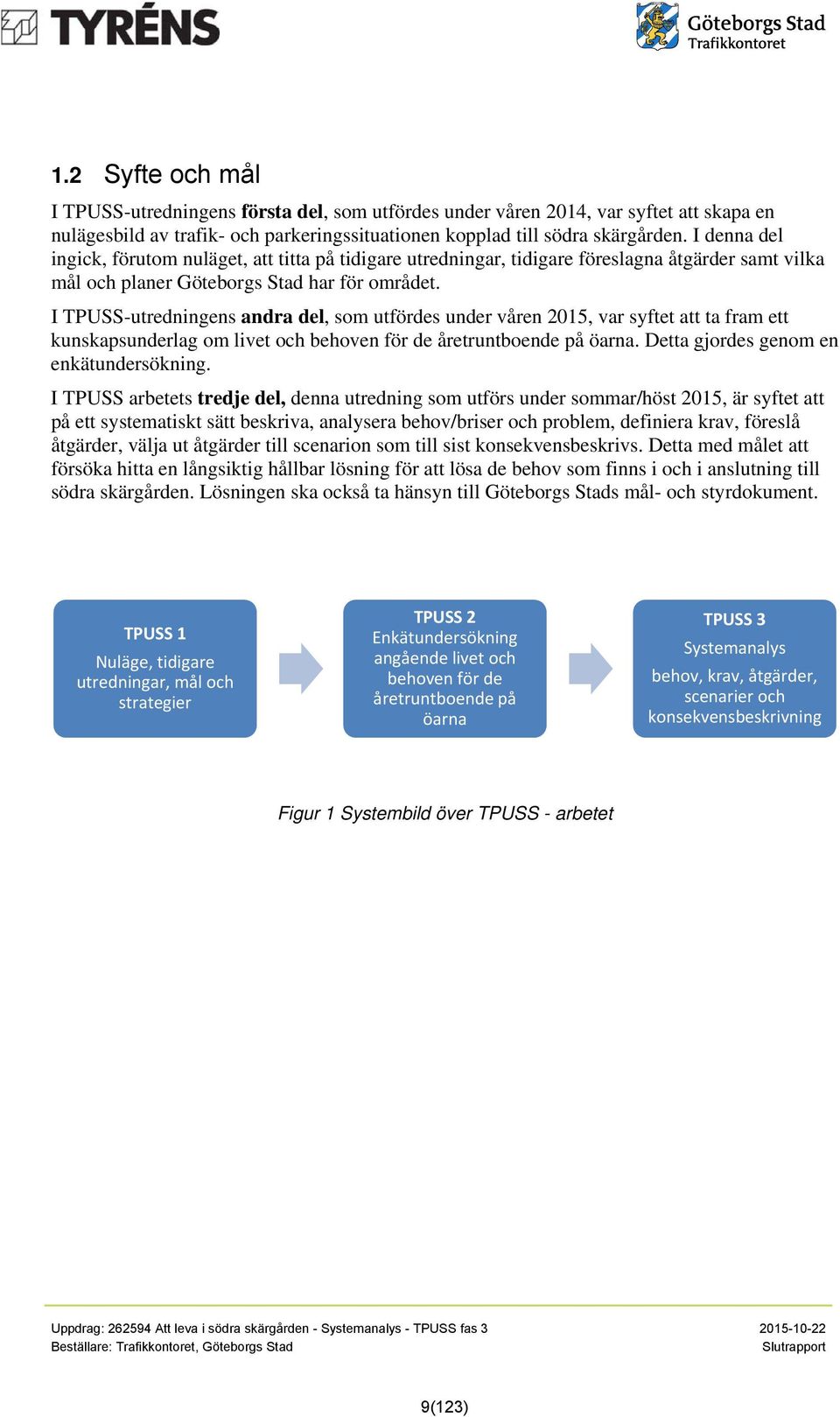 I TPUSS-utredningens andra del, som utfördes under våren 2015, var syftet att ta fram ett kunskapsunderlag om livet och behoven för de åretruntboende på öarna.