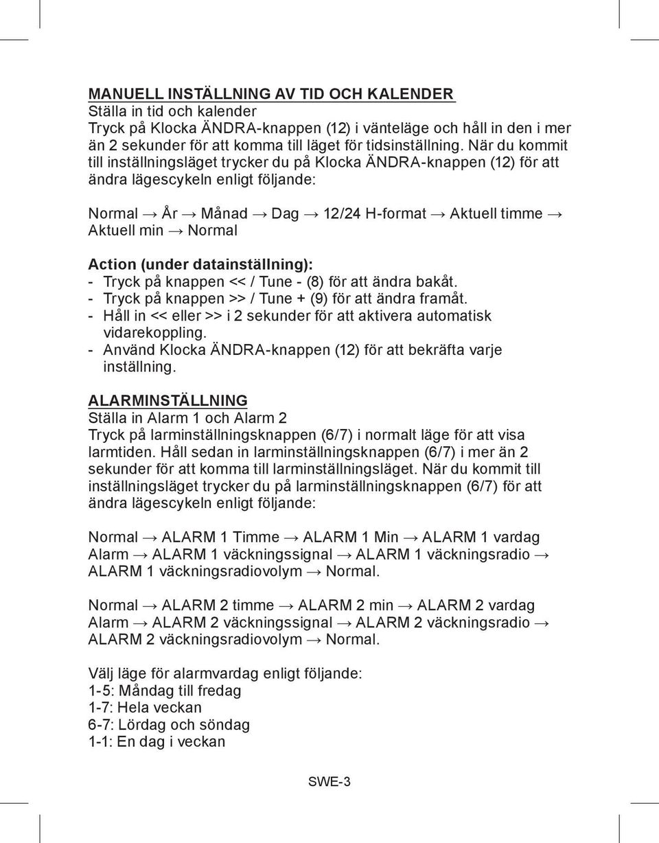 (under datainställning): - Tryck på knappen << / Tune - (8) för att ändra bakåt. - Tryck på knappen >> / Tune + (9) för att ändra framåt.