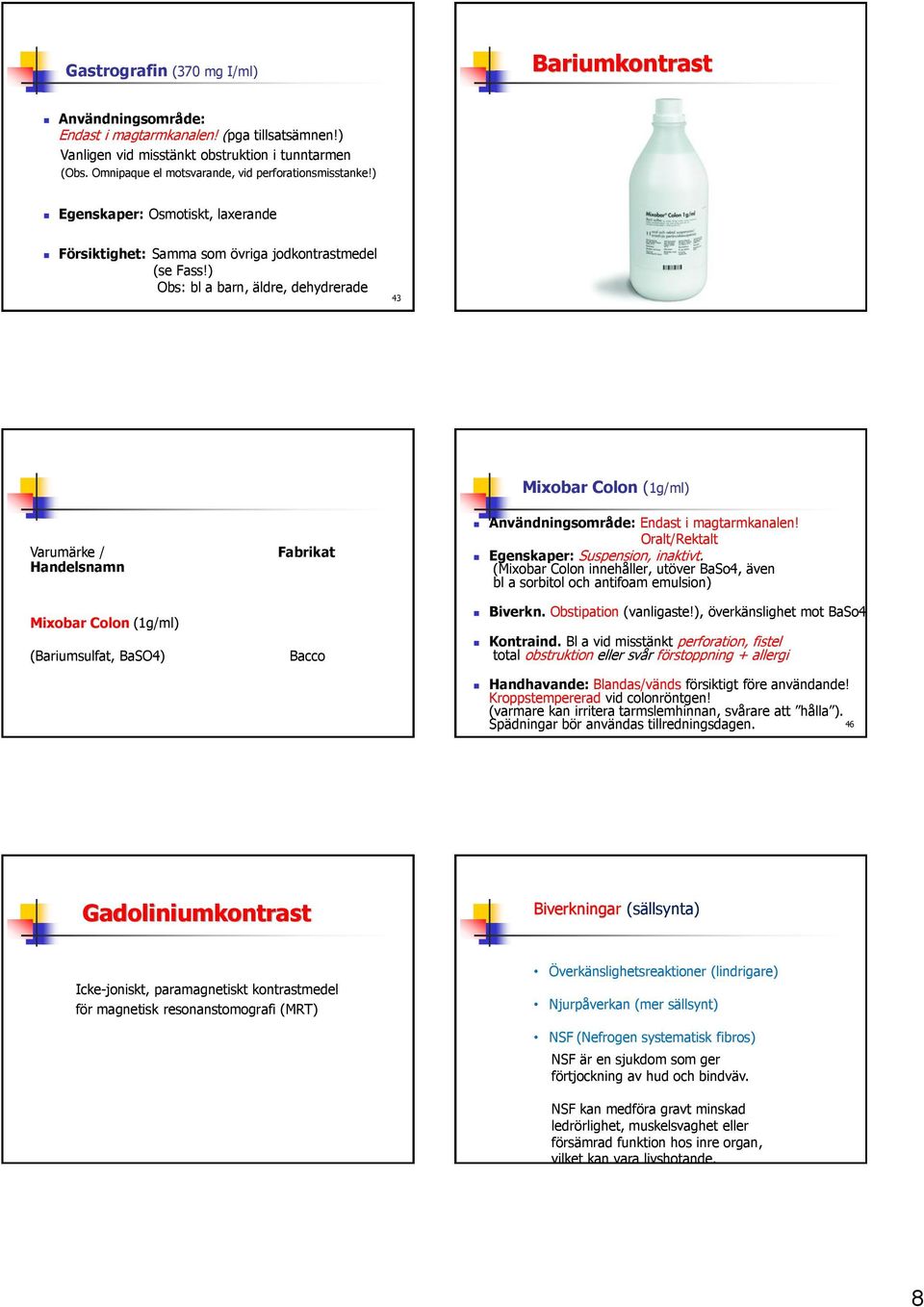 ) Obs: bl a barn, äldre, dehydrerade 43 Varumärke / Handelsnamn Mixobar Colon (1g/ml) (Bariumsulfat, BaSO4) Fabrikat Bacco Mixobar Colon (1g/ml) Användningsområde: Endast i magtarmkanalen!