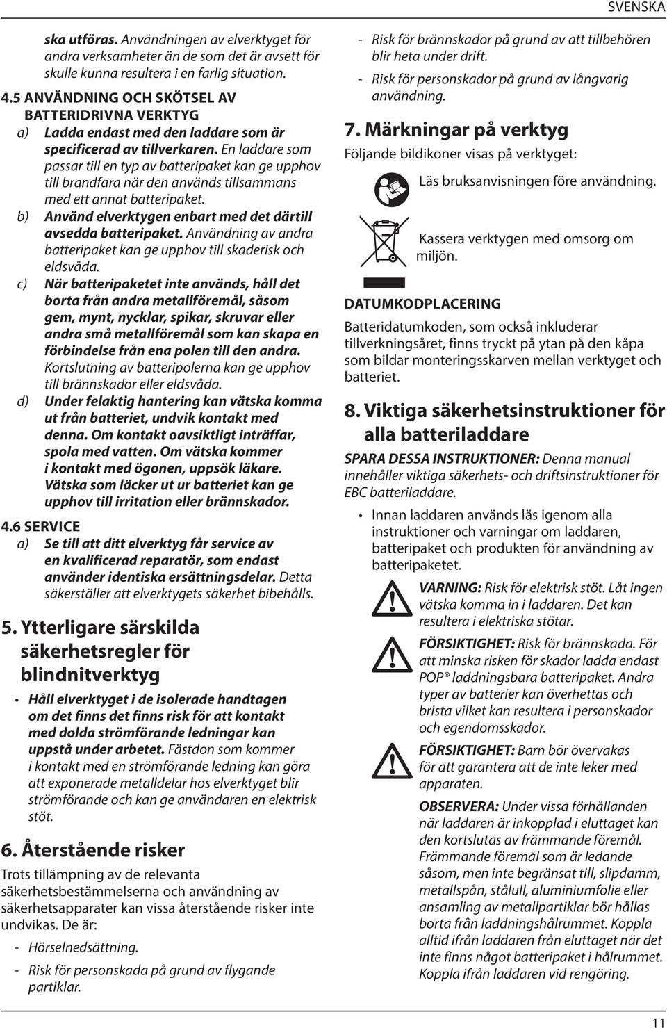 En laddare som passar till en typ av batteripaket kan ge upphov till brandfara när den används tillsammans med ett annat batteripaket.