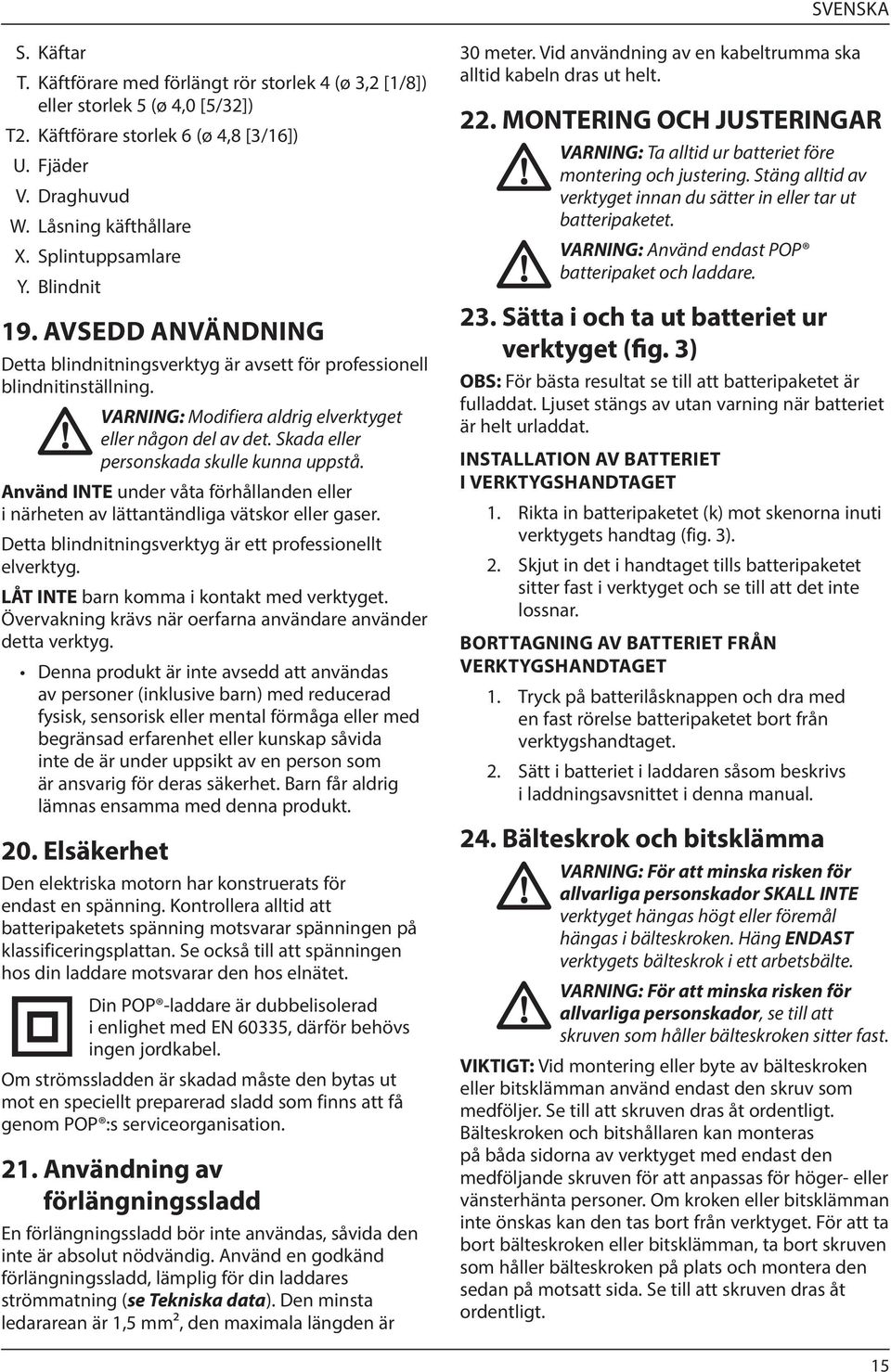 Skada eller personskada skulle kunna uppstå. Använd INTE under våta förhållanden eller i närheten av lättantändliga vätskor eller gaser. Detta blindnitningsverktyg är ett professionellt elverktyg.