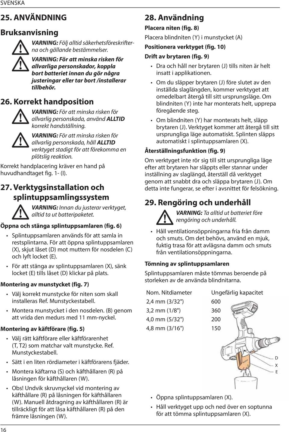 Korrekt handposition VARNING: För att minska risken för allvarlig personskada, använd ALLTID korrekt handställning.