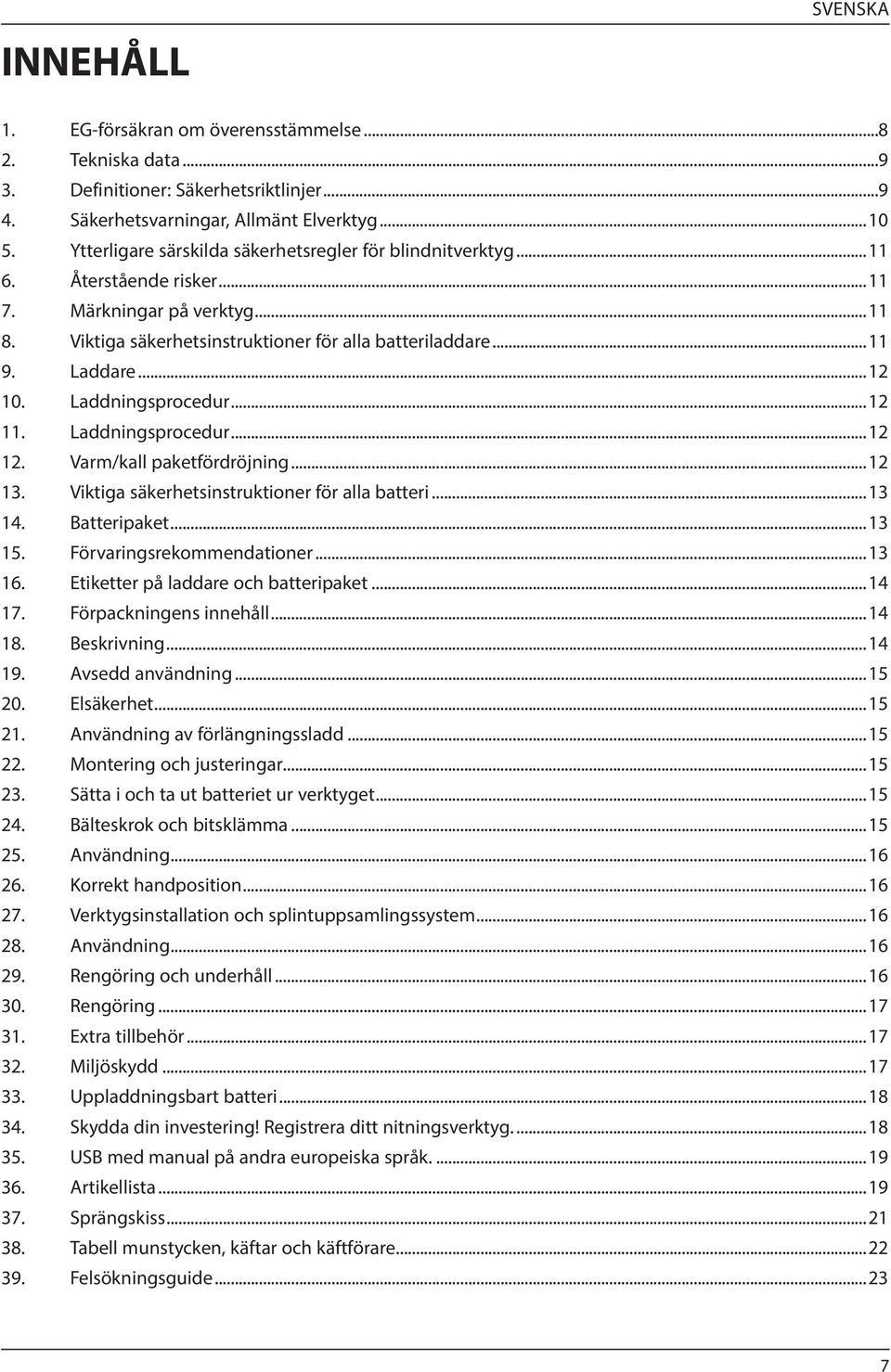 Laddningsprocedur...12 11. Laddningsprocedur...12 12. Varm/kall paketfördröjning...12 13. Viktiga säkerhetsinstruktioner för alla batteri...13 14. Batteripaket...13 15. Förvaringsrekommendationer.