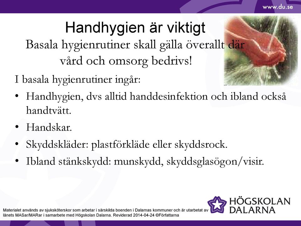 I basala hygienrutiner ingår: Handhygien, dvs alltid handdesinfektion och