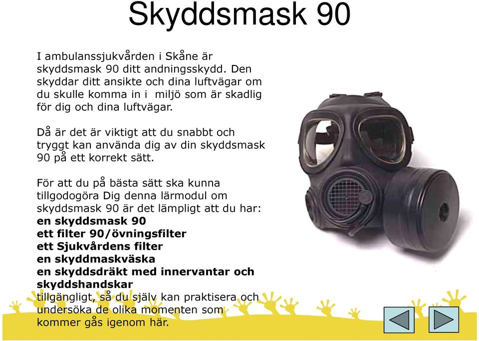 Då är det är viktigt att du snabbt och tryggt kan använda dig av din skyddsmask 90 på ett korrekt sätt.