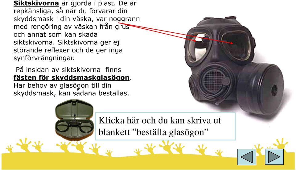 grus och annat som kan skada siktskivorna.