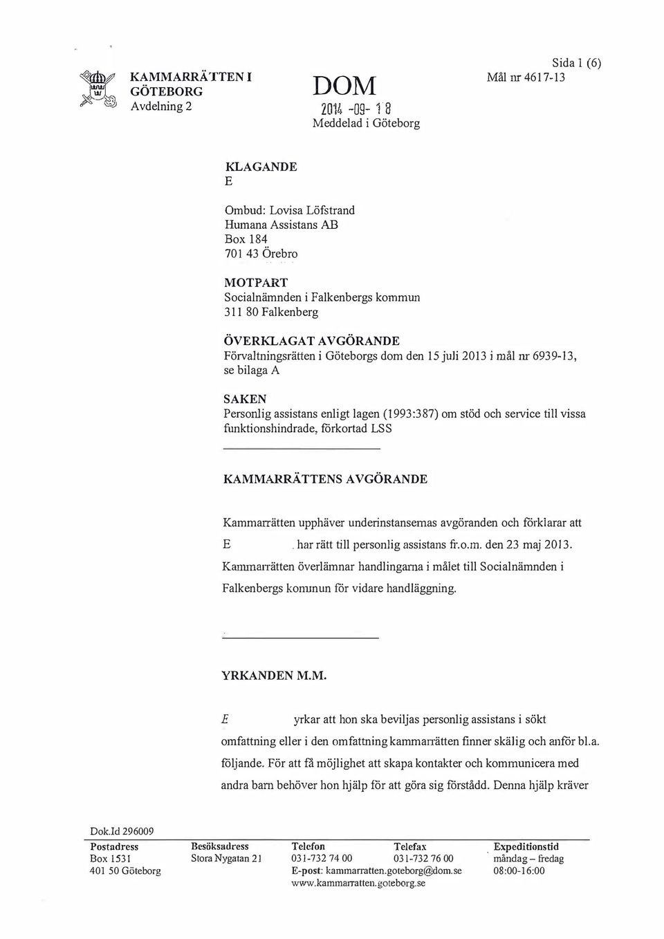 vissa funktionshindrade, förkortad LSS KAMMARRÄTTENS AVGÖRANDE Kammarrätten upphäver underinstansemas avgöranden och förkiarar att E. har rätt till personlig assistans fr.o.m. den 23 maj 2013.