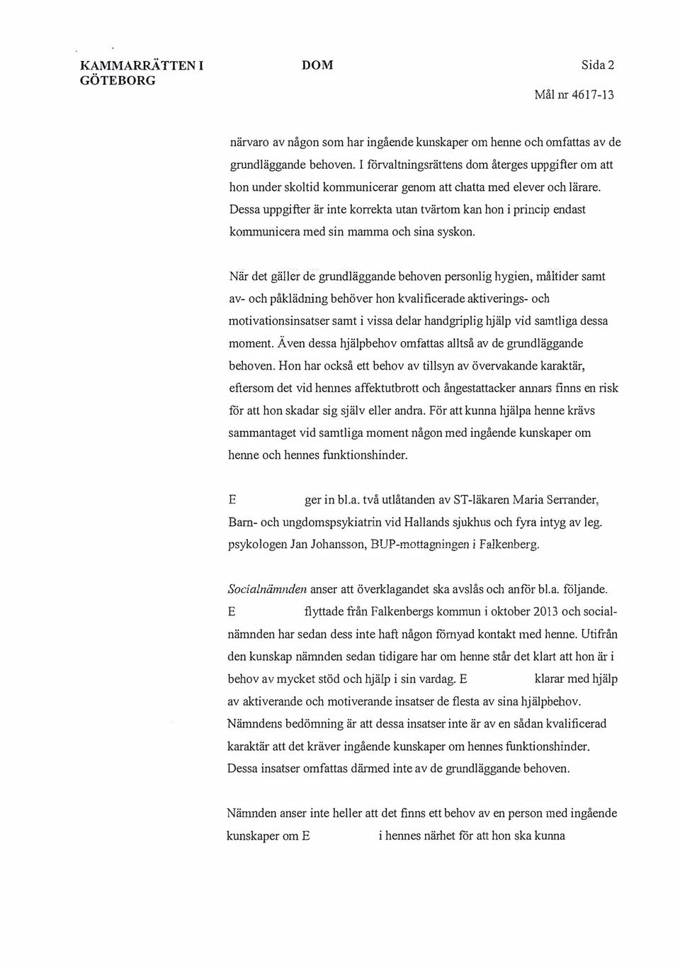 Dessa uppgifter är inte korrekta utan tvärtom kan hon i princip endast k01mnunicera med sin mamma och sina syskon.