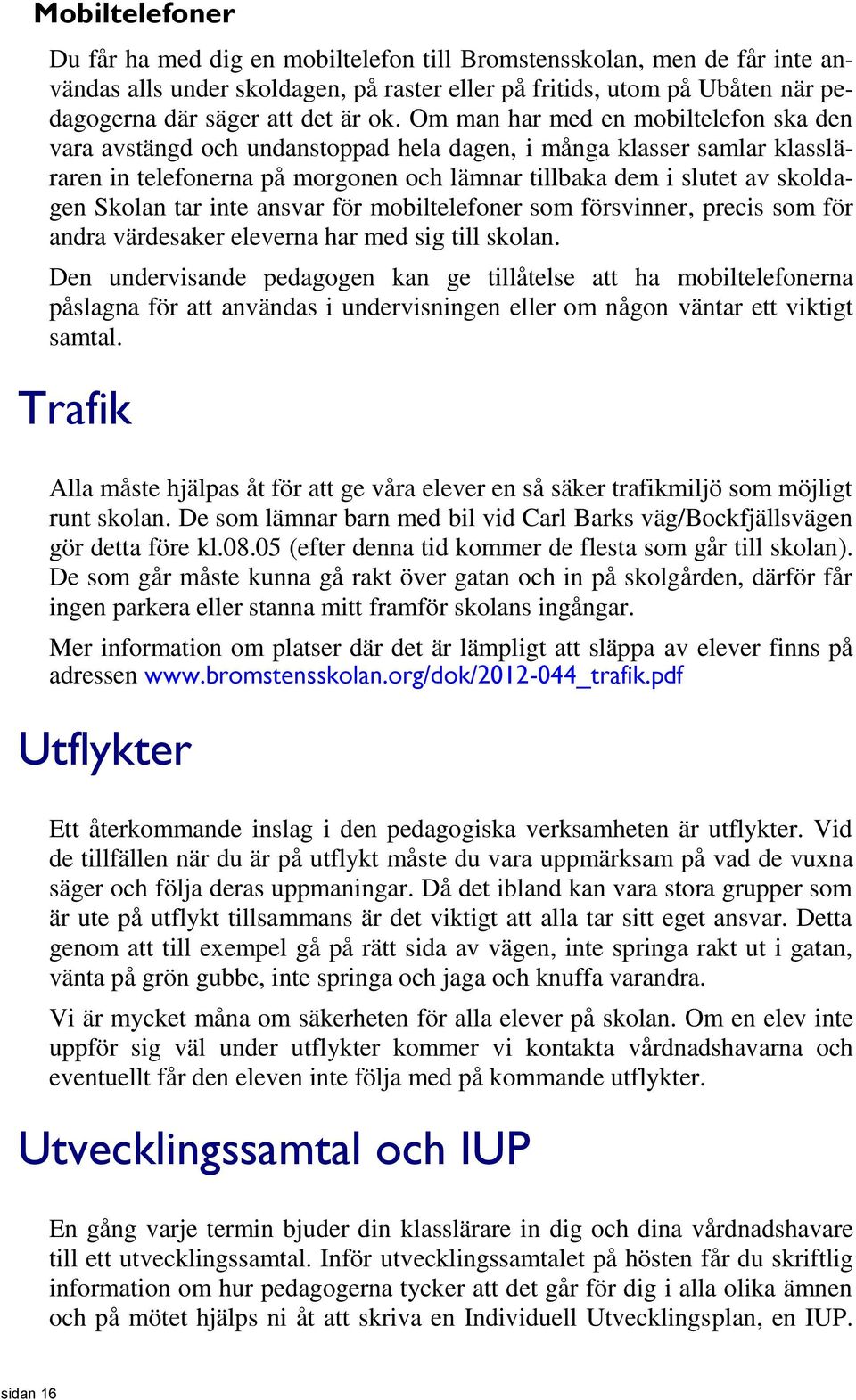 Skolan tar inte ansvar för mobiltelefoner som försvinner, precis som för andra värdesaker eleverna har med sig till skolan.