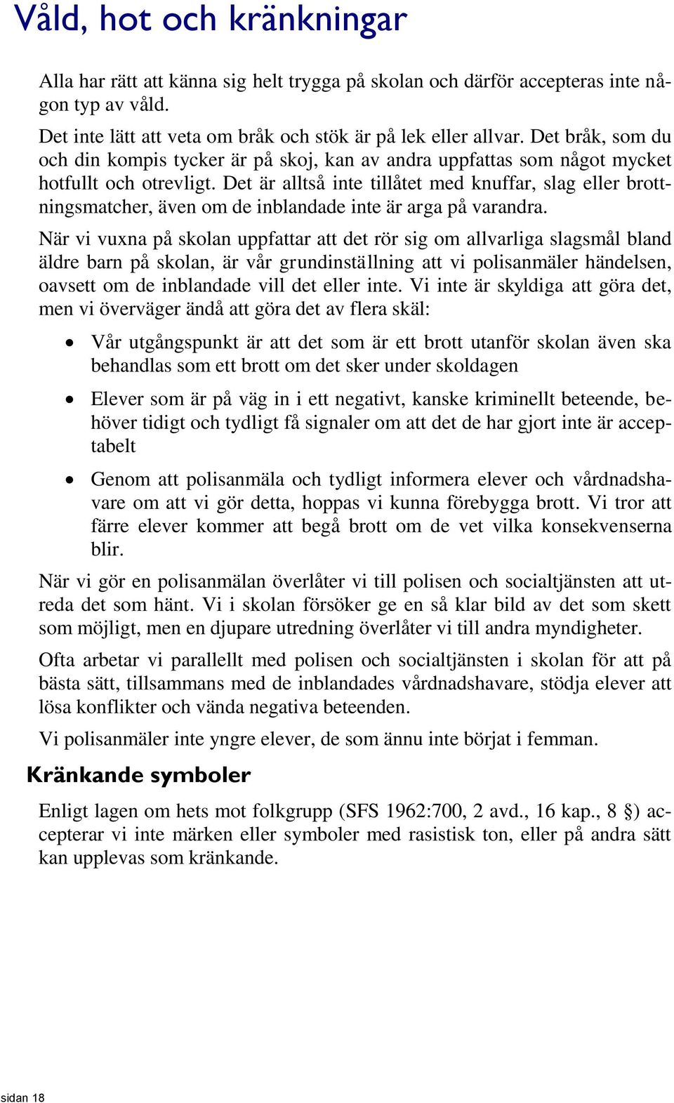 Det är alltså inte tillåtet med knuffar, slag eller brottningsmatcher, även om de inblandade inte är arga på varandra.