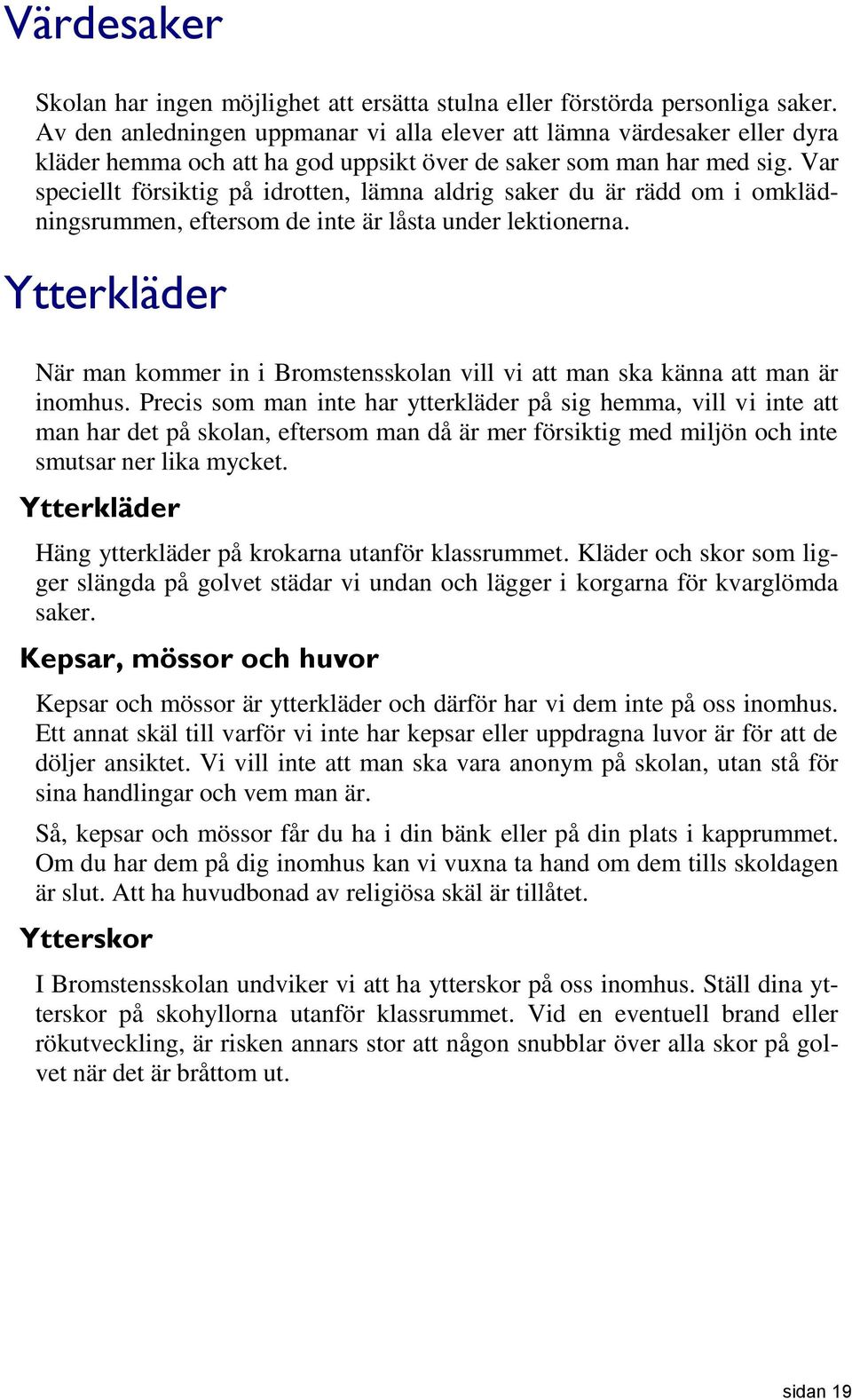Var speciellt försiktig på idrotten, lämna aldrig saker du är rädd om i omklädningsrummen, eftersom de inte är låsta under lektionerna.