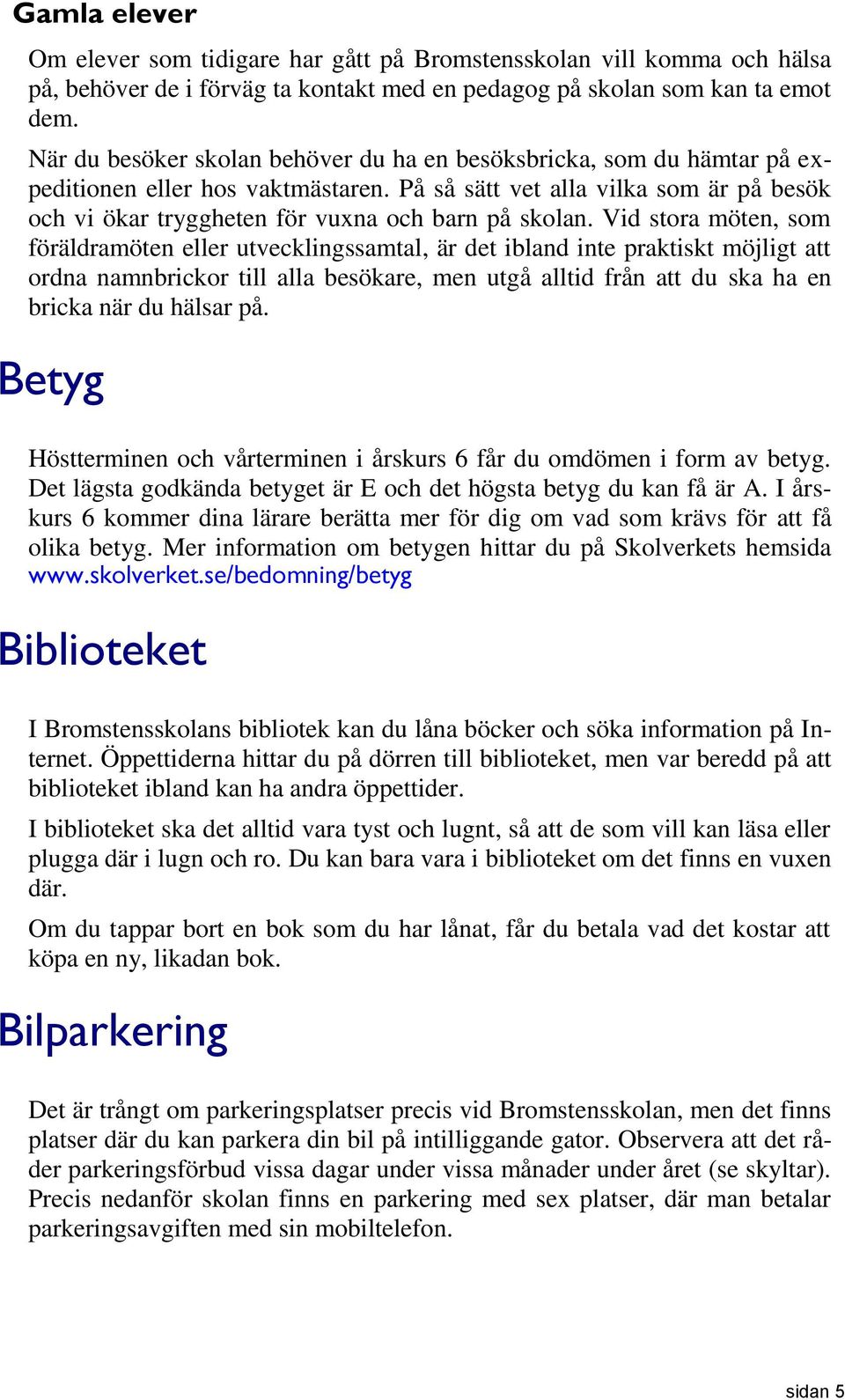På så sätt vet alla vilka som är på besök och vi ökar tryggheten för vuxna och barn på skolan.