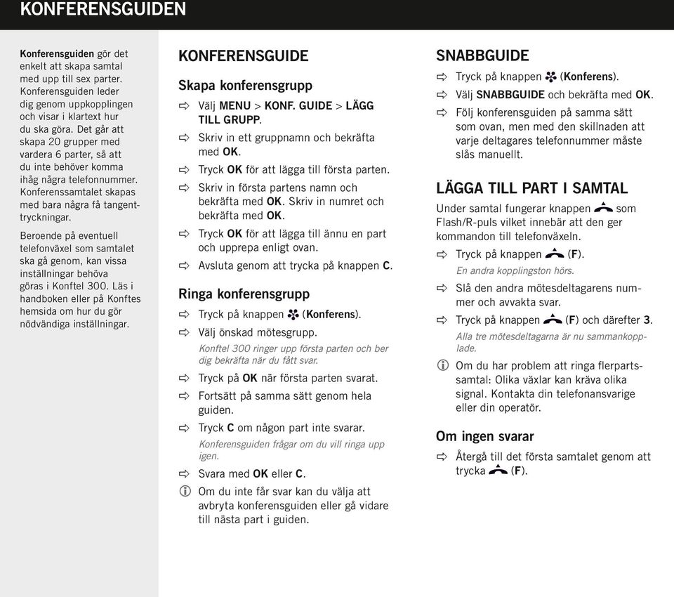 Beroende på eventuell telefonväxel som samtalet ska gå genom, kan vissa inställningar behöva göras i Konftel 300. Läs i handboken eller på Konftes hemsida om hur du gör nödvändiga inställningar.