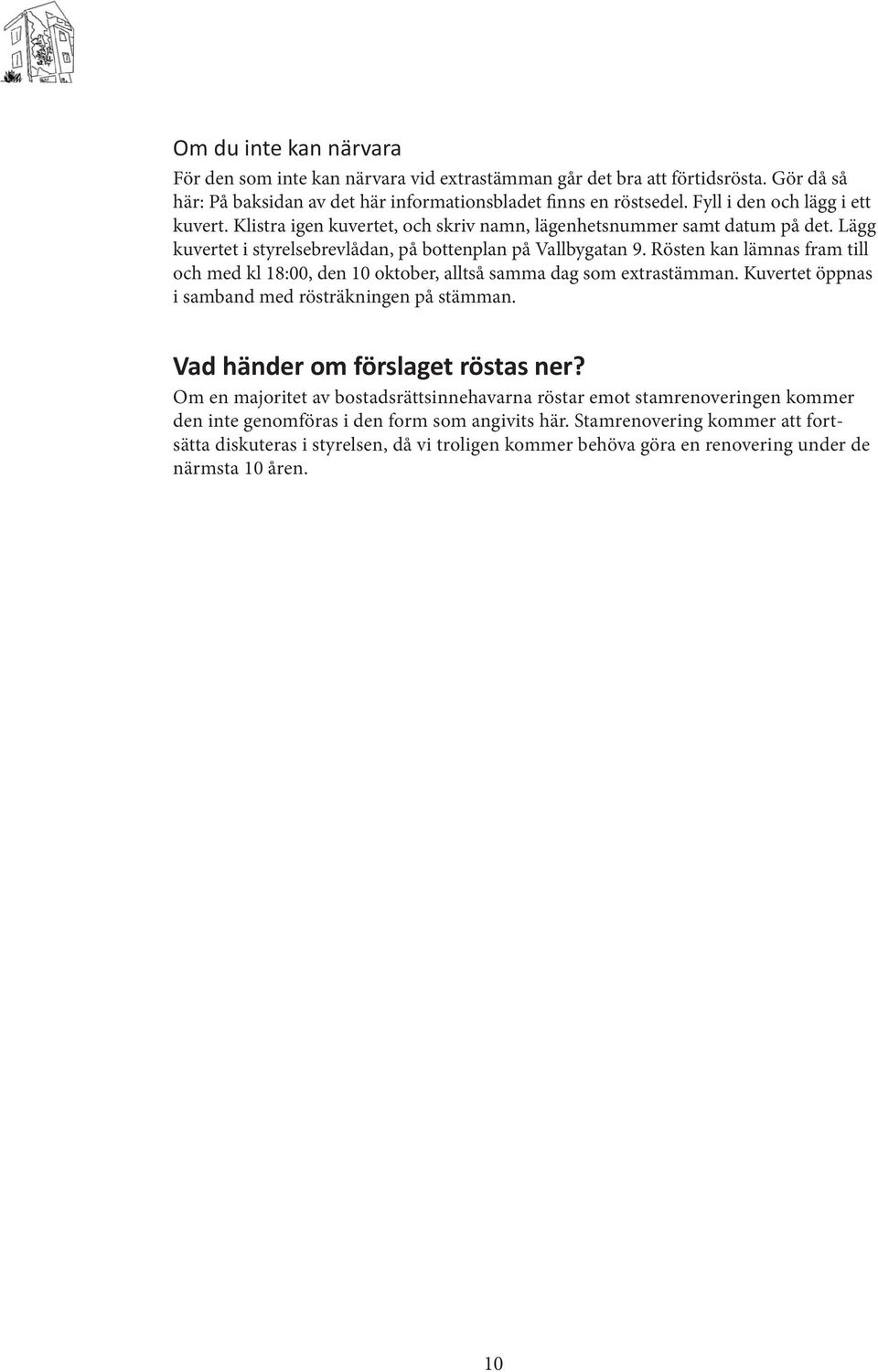 Rösten kan lämnas fram till och med kl 18:00, den 10 oktober, alltså samma dag som extrastämman. Kuvertet öppnas i samband med rösträkningen på stämman. Vad händer om förslaget röstas ner?