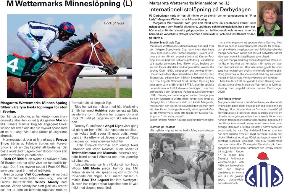 Tränare Markus Klug har engagerat Oliver Wilson för ritten och det blir mycket spännande att se hur långt Moi Lolita räcker på Jägersros dirttrack. Hemmalaget skickar ut fyra ekipage.