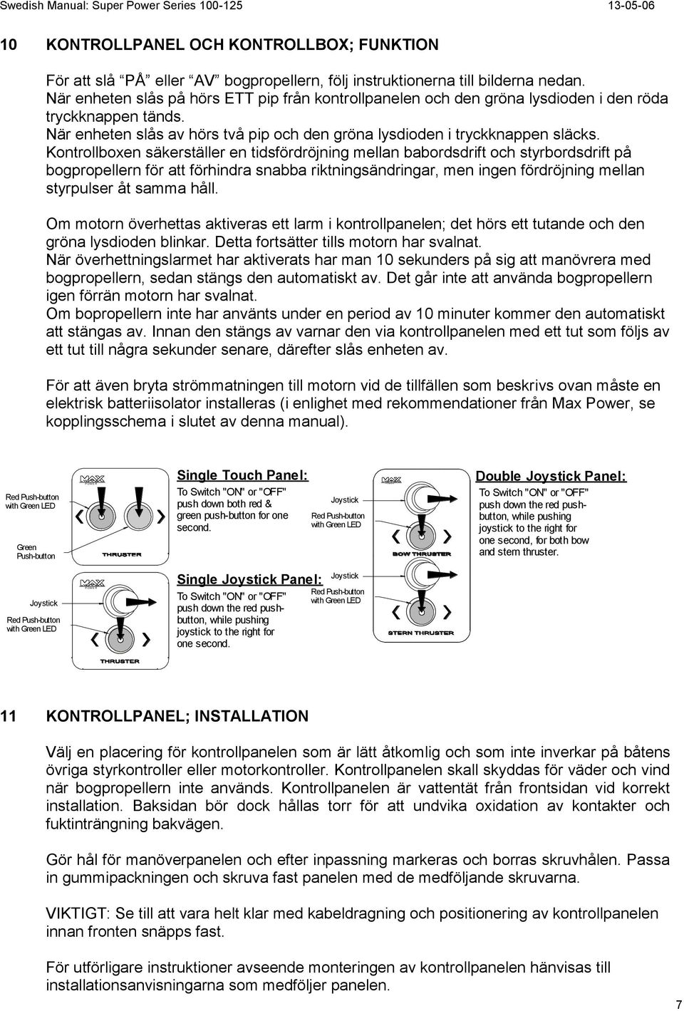 Kontrollboxen säkerställer en tidsfördröjning mellan babordsdrift och styrbordsdrift på bogpropellern för att förhindra snabba riktningsändringar, men ingen fördröjning mellan styrpulser åt samma