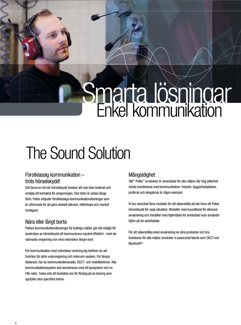 Peltor erbjuder förstklassiga kommunikationslösningar som är utformade för att göra arbetat säkrare, effektivare och mycket trevligare!