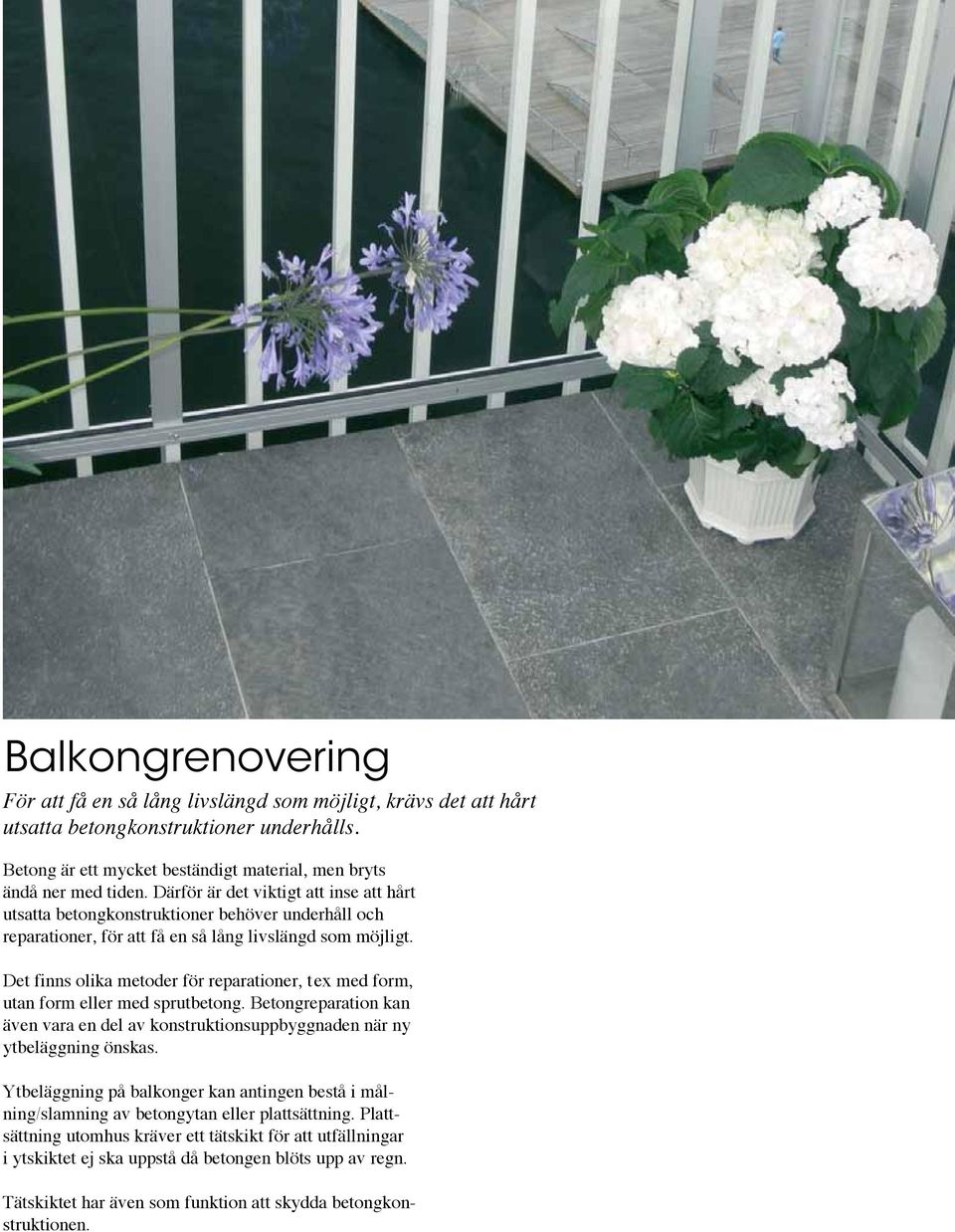 Det finns olika metoder för reparationer, tex med form, utan form eller med sprutbetong. Betongreparation kan även vara en del av konstruktionsuppbyggnaden när ny ytbeläggning önskas.