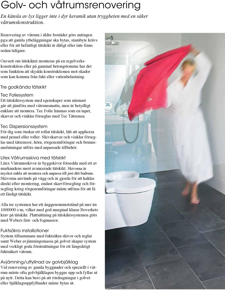 Oavsett om tätskiktet monteras på en regelverkskonstruk tion eller på gammal betongstomme har det som funktion att skydda konstruktionen mot skador som kan komma från fukt eller vattenbelastning.