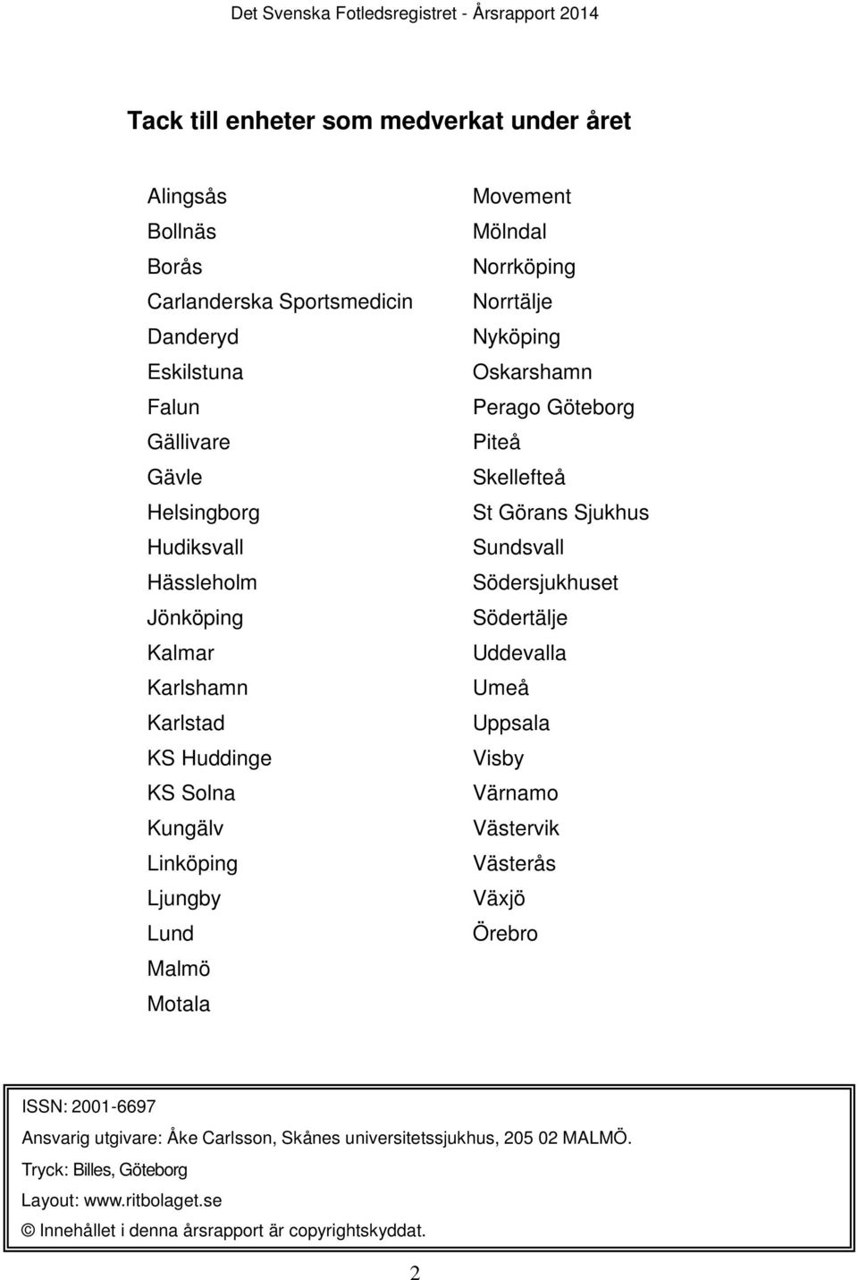 Göteborg Piteå Skellefteå St Görans Sjukhus Sundsvall Södersjukhuset Södertälje Uddevalla Umeå Uppsala Visby Värnamo Västervik Västerås Växjö Örebro ISSN: 2001-6697