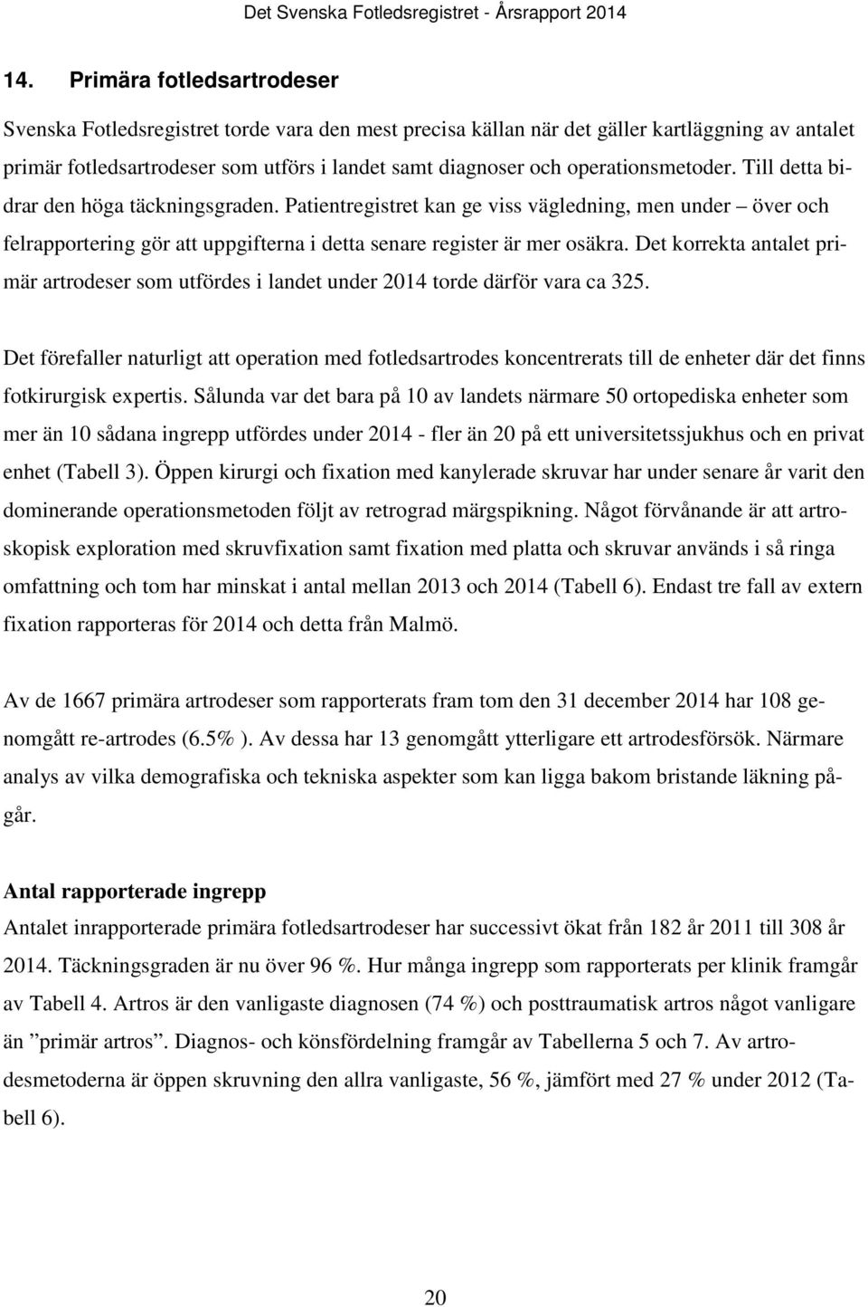 Det korrekta antalet primär artrodeser som utfördes i landet under 2014 torde därför vara ca 325.