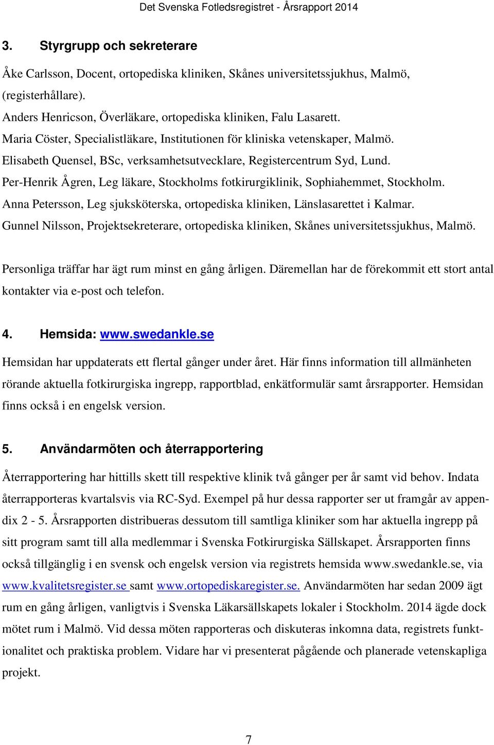 Per-Henrik Ågren, Leg läkare, Stockholms fotkirurgiklinik, Sophiahemmet, Stockholm. Anna Petersson, Leg sjuksköterska, ortopediska kliniken, Länslasarettet i Kalmar.