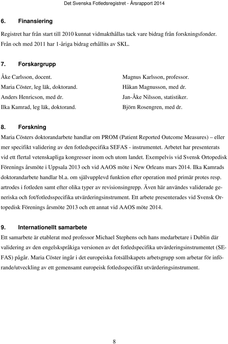 Jan-Åke Nilsson, statistiker. Björn Rosengren, med dr. 8.