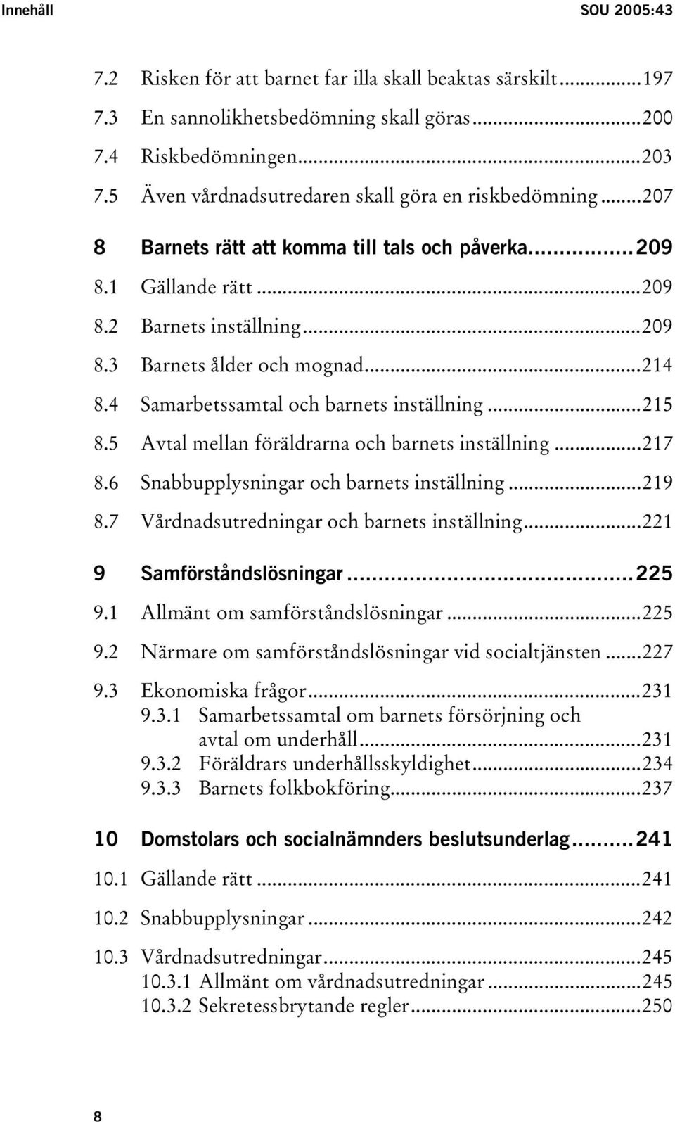 ..214 8.4 Samarbetssamtal och barnets inställning...215 8.5 Avtal mellan föräldrarna och barnets inställning...217 8.6 Snabbupplysningar och barnets inställning...219 8.