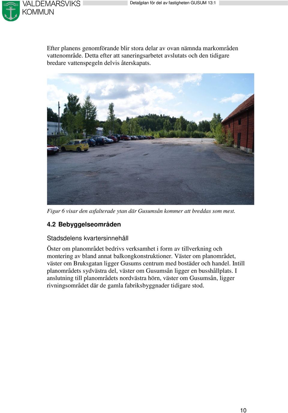 2 Bebyggelseområden Stadsdelens kvartersinnehåll Öster om planområdet bedrivs verksamhet i form av tillverkning och montering av bland annat balkongkonstruktioner.