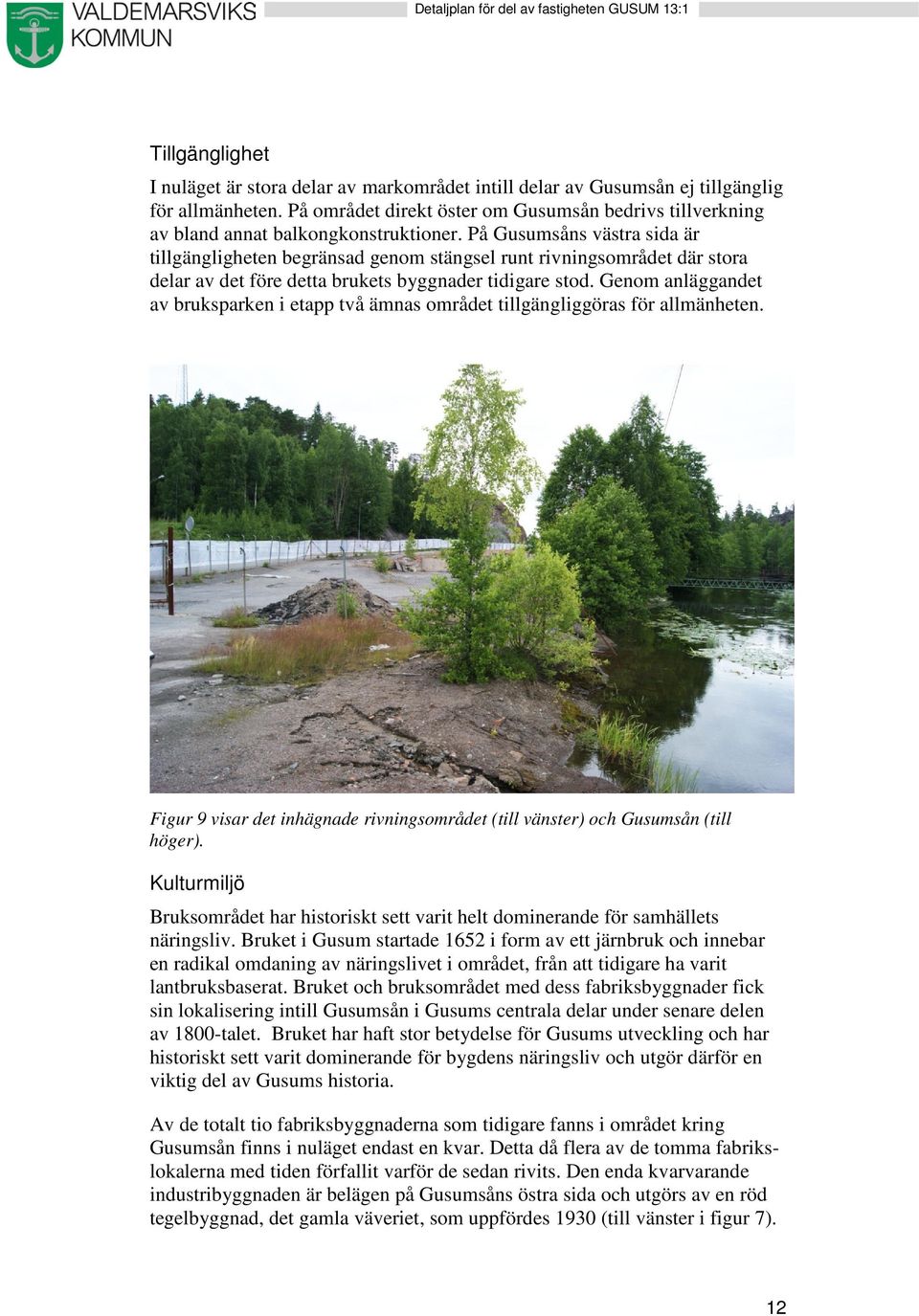På Gusumsåns västra sida är tillgängligheten begränsad genom stängsel runt rivningsområdet där stora delar av det före detta brukets byggnader tidigare stod.