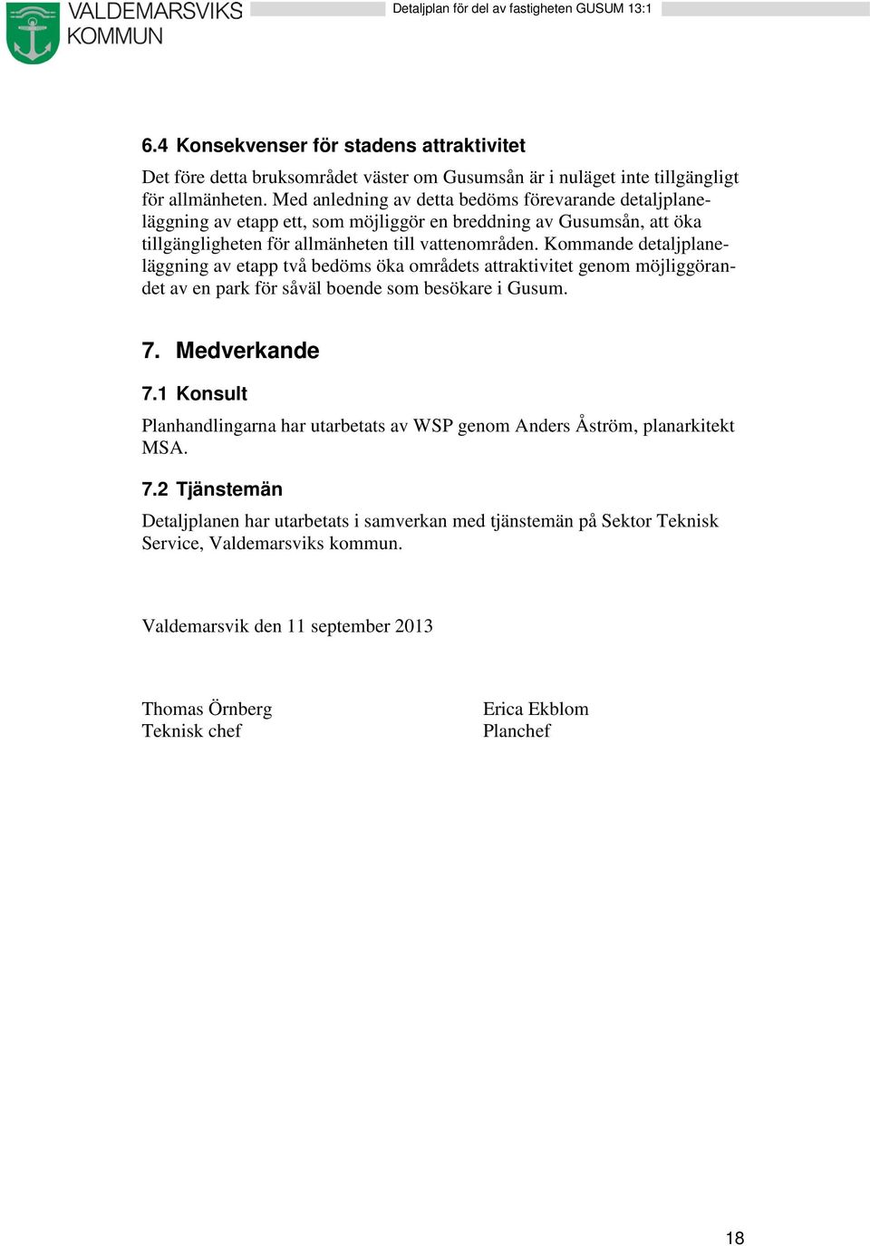 Kommande detaljplaneläggning av etapp två bedöms öka områdets attraktivitet genom möjliggörandet av en park för såväl boende som besökare i Gusum. 7. Medverkande 7.