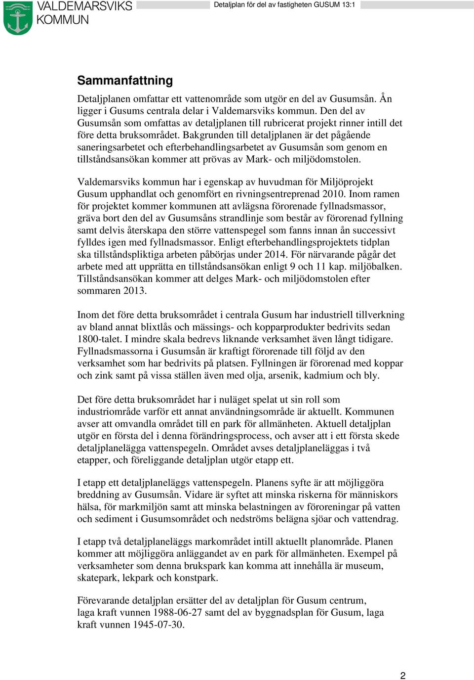 Bakgrunden till detaljplanen är det pågående saneringsarbetet och efterbehandlingsarbetet av Gusumsån som genom en tillståndsansökan kommer att prövas av Mark- och miljödomstolen.