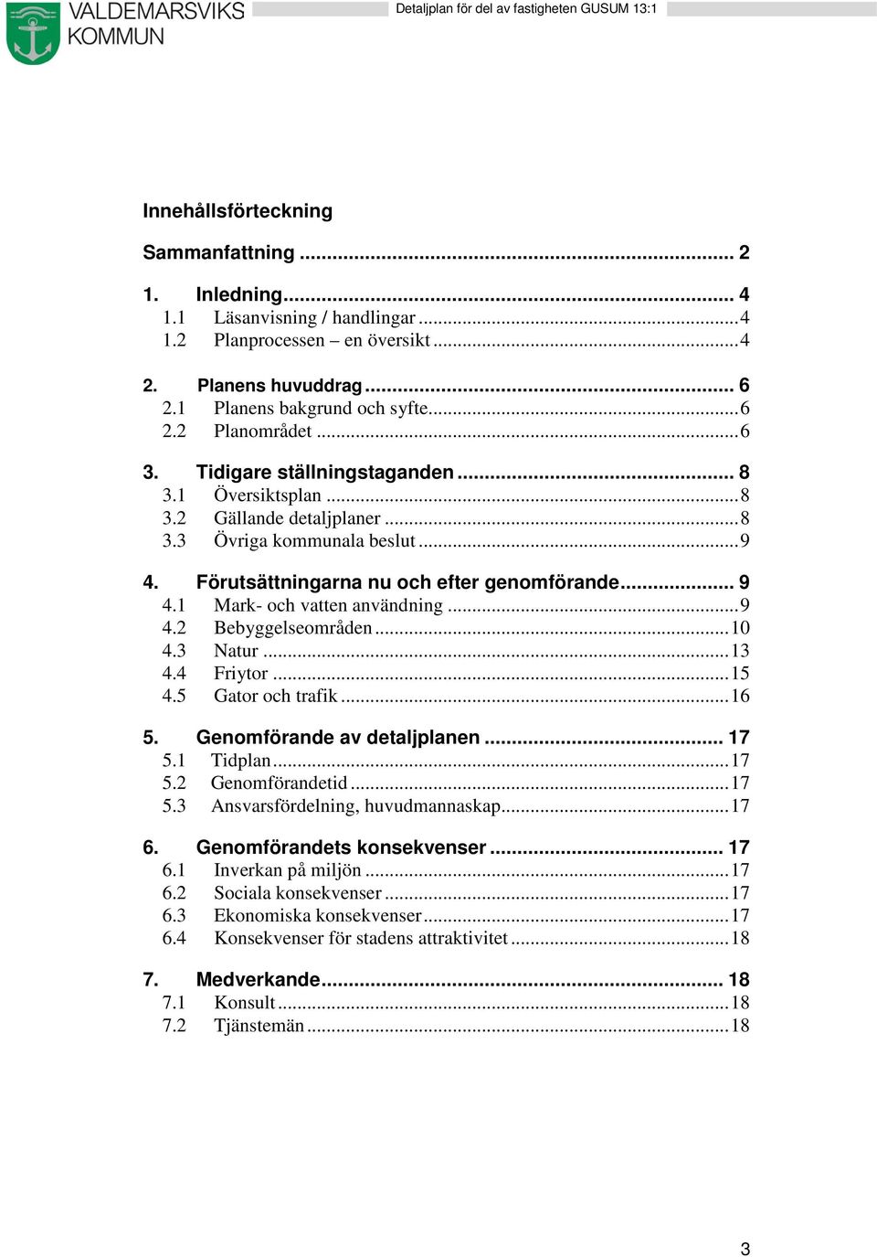 .. 9 4.2 Bebyggelseområden... 10 4.3 Natur... 13 4.4 Friytor... 15 4.5 Gator och trafik... 16 5. Genomförande av detaljplanen... 17 5.1 Tidplan... 17 5.2 Genomförandetid... 17 5.3 Ansvarsfördelning, huvudmannaskap.