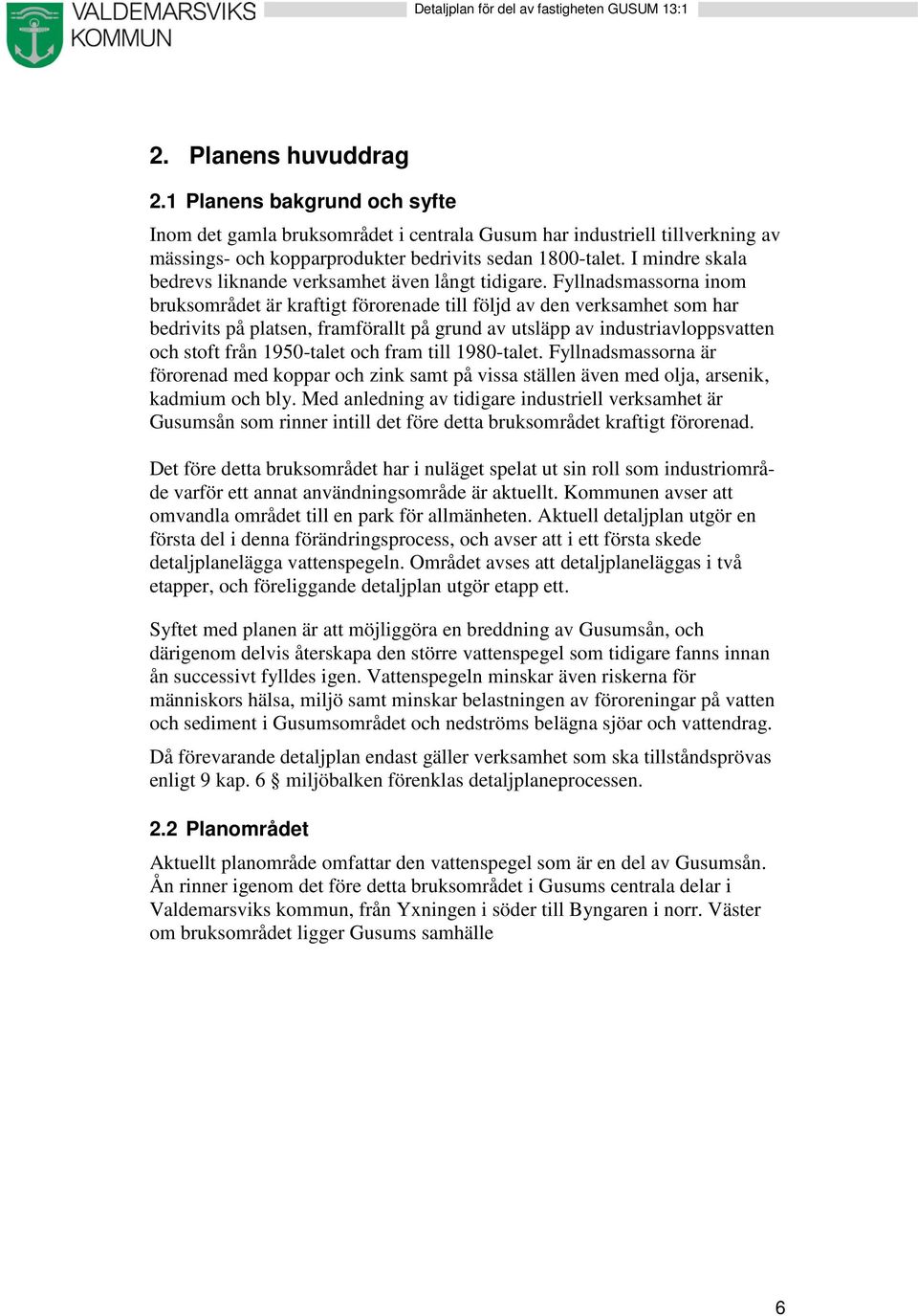 Fyllnadsmassorna inom bruksområdet är kraftigt förorenade till följd av den verksamhet som har bedrivits på platsen, framförallt på grund av utsläpp av industriavloppsvatten och stoft från 1950-talet