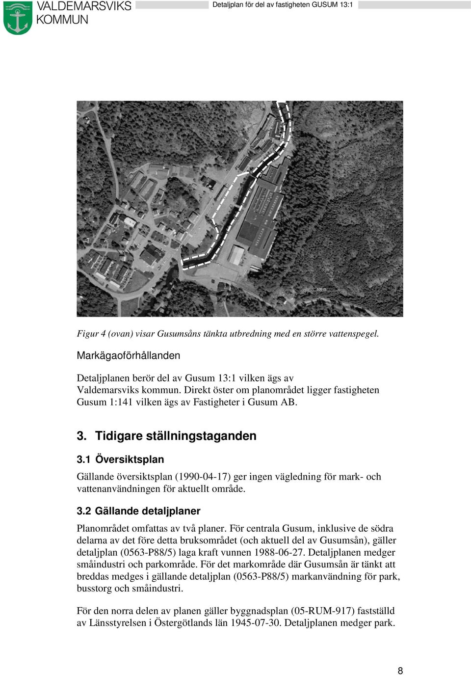 1 Översiktsplan Gällande översiktsplan (1990-04-17) ger ingen vägledning för mark- och vattenanvändningen för aktuellt område. 3.2 Gällande detaljplaner Planområdet omfattas av två planer.