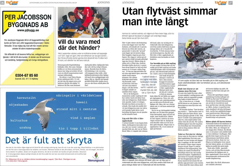 Vi vänder oss till kommuner och landsting, fastighetsbolag och övriga näringsidkare. 0304-67 85 60 Svanvik 232, 471 72 Hjälteby Vill du vara med där det händer?