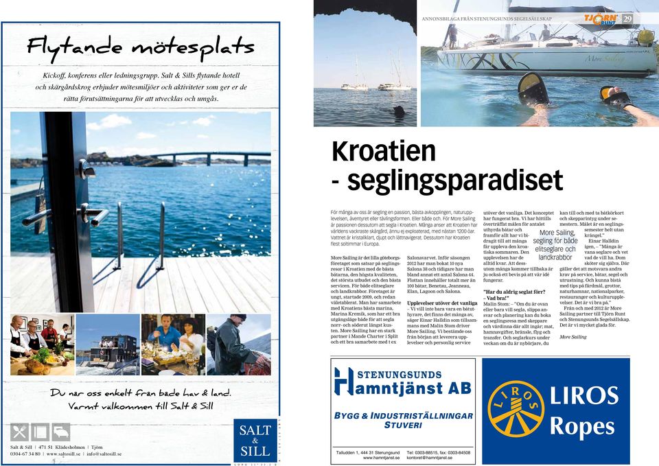 För More Sailing är passionen dessutom att segla i Kroatien. Många anser att Kroatien har världens vackraste skärgård, ännu ej exploaterad, med nästan 1200 öar.