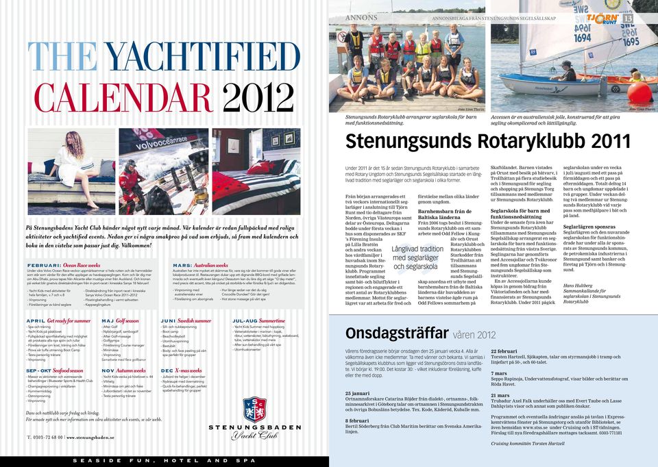 Foto: Linn Thorén Stenungsunds Rotaryklubb 2011 På Stenungsbadens Yacht Club händer något nytt varje månad. Vår kalender är redan fullspäckad med roliga aktiviteter och yachtified events.
