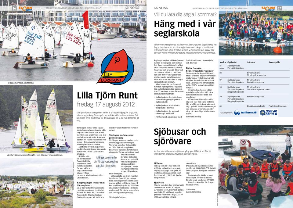 Vi har kurser som passar alla, barn och vuxna, nybörjare, fortsättare, kappseglare eller funktionshindrade. Ungdomar med fullt fokus.