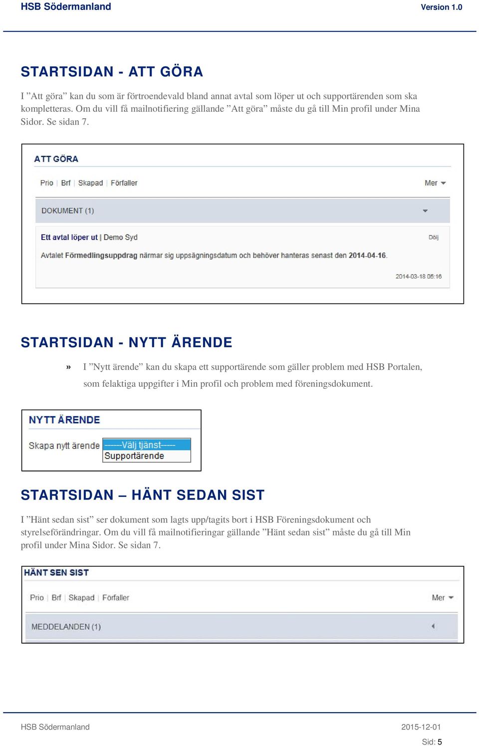 STARTSIDAN - NYTT ÄRENDE» I Nytt ärende kan du skapa ett supportärende som gäller problem med HSB Portalen, som felaktiga uppgifter i Min profil och problem med