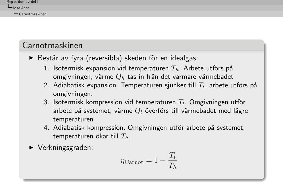 Temperaturen sjunker till T l, arbete utförs på omgivningen. 3. Isotermisk kompression vid temperaturen T l.