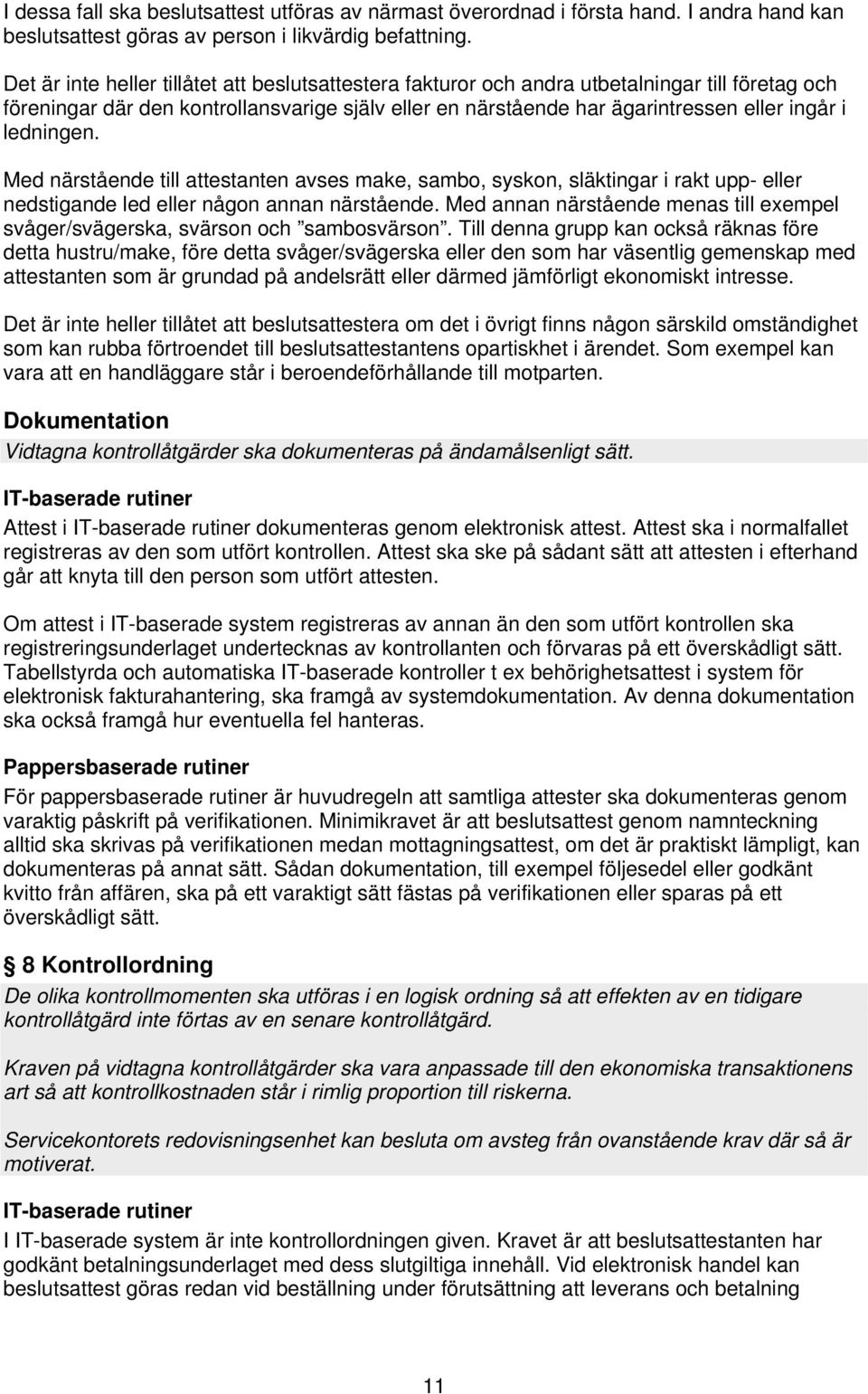 ledningen. Med närstående till attestanten avses make, sambo, syskon, släktingar i rakt upp- eller nedstigande led eller någon annan närstående.