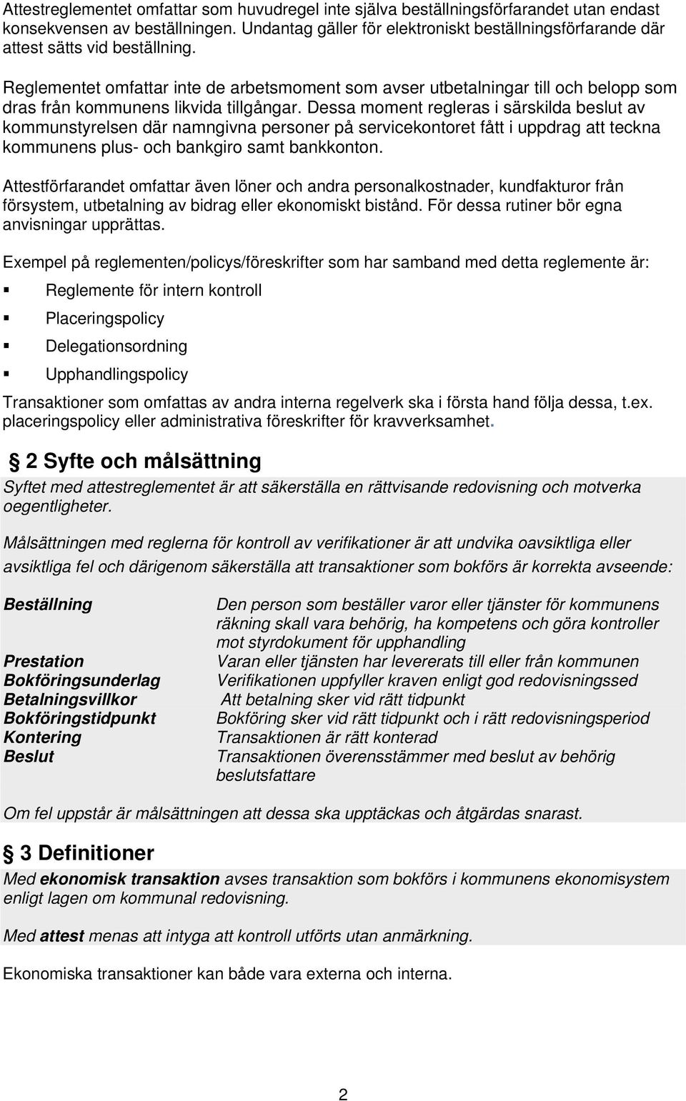 Reglementet omfattar inte de arbetsmoment som avser utbetalningar till och belopp som dras från kommunens likvida tillgångar.
