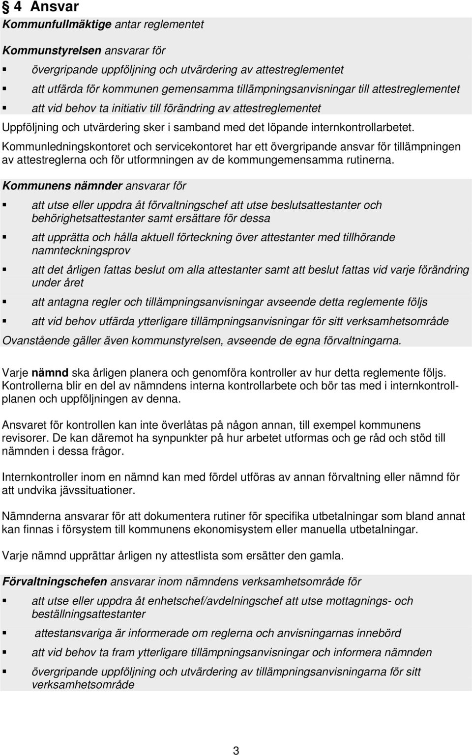 Kommunledningskontoret och servicekontoret har ett övergripande ansvar för tillämpningen av attestreglerna och för utformningen av de kommungemensamma rutinerna.