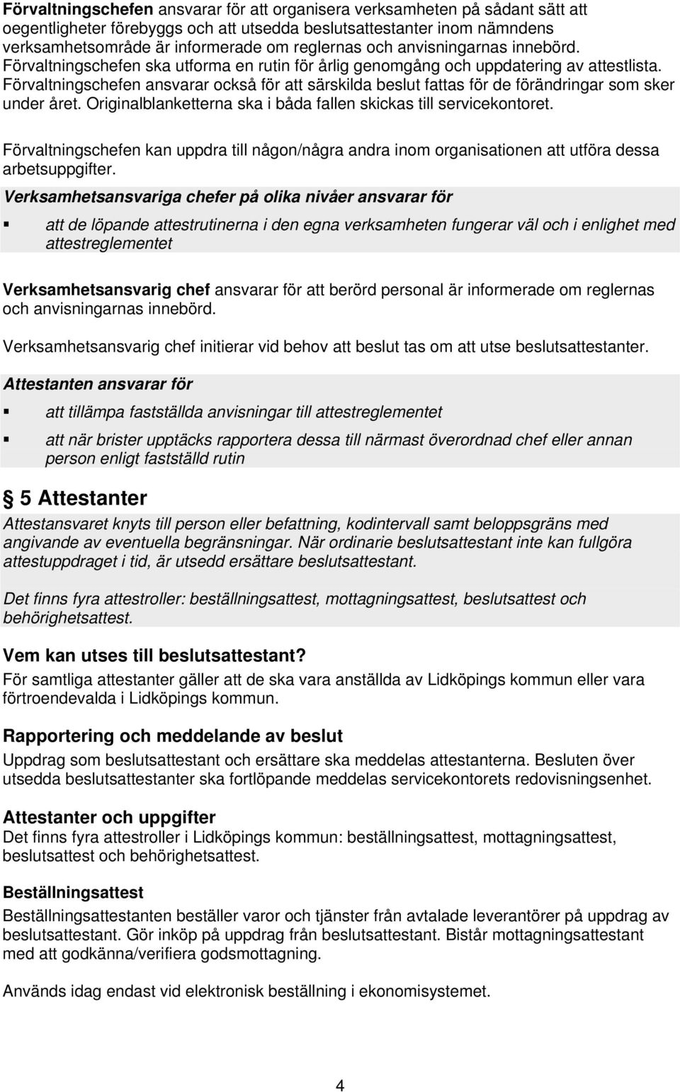 Förvaltningschefen ansvarar också för att särskilda beslut fattas för de förändringar som sker under året. Originalblanketterna ska i båda fallen skickas till servicekontoret.
