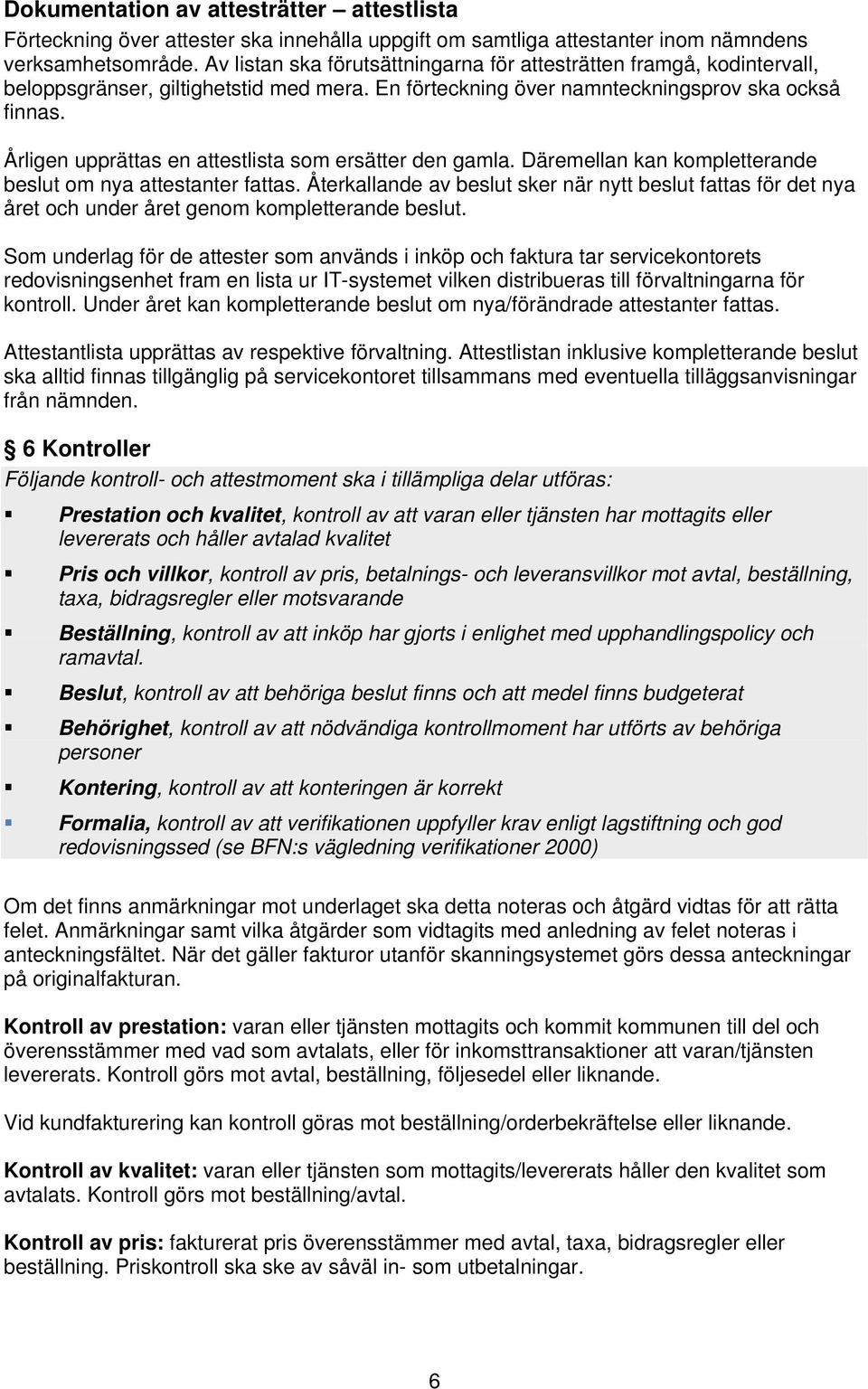 Årligen upprättas en attestlista som ersätter den gamla. Däremellan kan kompletterande beslut om nya attestanter fattas.